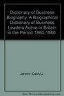 Dictionary of Business Biography A Biographical Dictionary of Business Leaders Active in Britain in the Period 18601980