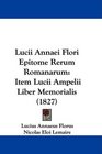 Lucii Annaei Flori Epitome Rerum Romanarum Item Lucii Ampelii Liber Memorialis
