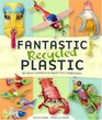Fantastic Recycled Plastic 30 Clever Creations to Spark Your Imagination