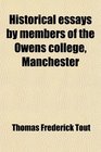 Historical Essays by Members of the Owens College Manchester Published in Commemoration of Its Jubilee