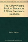 The X Ray Picture Book of Dinosaurs  Other Prehistoric Creatures