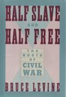Half Slave and Half Free The Roots of the Civil War