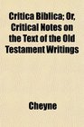 Critica Biblica Or Critical Notes on the Text of the Old Testament Writings