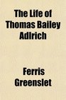 The Life of Thomas Bailey Adlrich