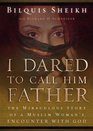 I Dared to Call Him Father The Miraculous Story of a Muslim Woman's Encounter with God
