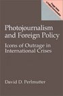 Photojournalism and Foreign Policy Icons of Outrage in International Crises