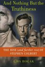 And Nothing But the Truthiness The Rise  of Stephen Colbert