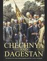 Chechnya and Dagestan: The History of the North Caucasus Republics and Their Conflicts with Russia