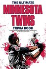 The Ultimate Minnesota Twins Trivia Book A Collection of Amazing Trivia Quizzes and Fun Facts for DieHard Twins Fans