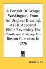 A Portrait Of George Washington From An Original Drawing As He Appeared While Reviewing The Continental Army On Boston Common In 1776