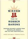 Wisdom from the Robber Barons Enduring Business Lessons from Rockefeller Morgan and the First Industrialists