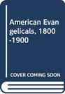 The American Evangelicals 18001900 an Anthology