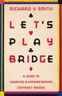 Let's Play Bridge A Guide to Learning and Understanding Contract Bridge