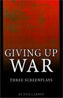 Giving Up War  Three Screenplays