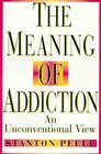 The Meaning of Addiction  An Unconventional View