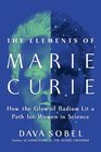 The Elements of Marie Curie How the Glow of Radium Lit a Path for Women in Science