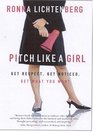 Pitch Like a Girl: Get Respect, Get Noticed, Get What You Want