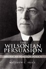 The Wilsonian Persuasion in American Foreign Policy