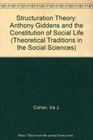 Structuration Theory Anthony Giddens and the Constitution of Social Life