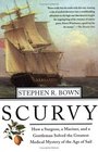 Scurvy  How a Surgeon a Mariner and a Gentlemen Solved the Greatest Medical Mystery of the Age of Sail
