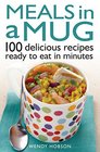 Meals in a Mug 101 Delicious Recipes Ready to Eat in Minutes