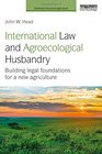 International Law and Agroecological Husbandry Building legal foundations for a new agriculture