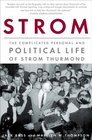 Strom The Complicated Personal And Political Life of Strom Thurmond