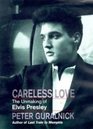 Careless Love Unmaking of Elvis Presley
