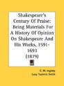 Shakespeare's Century Of Praise Being Materials For A History Of Opinion On Shakespeare And His Works 15911693