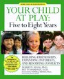 Your Child at Play Five to Eight Years  Building Friendships Expanding Interests and Resolving Conflicts