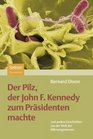Der Pilz der John F Kennedy zum Prsidenten machte und andere Geschichten aus der Welt der Mikroorganismen