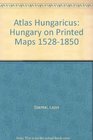 Atlas Hungaricus: Hungary on Printed Maps 1528-1850