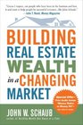 Building Real Estate Wealth in a Changing Market Reap Large Profits from Bargain Purchases in Any Economy