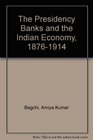 The Presidency Banks and the Indian Economy 18761914