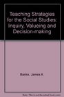 Teaching Strategies for the Social Studies Inquiry Valueing and Decisionmaking