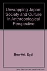 Unwrapping Japan Society and Culture in Anthropological Perspective