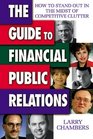 The Guide to Financial Public Relations How to Stand Out in the Midst of Competitive Clutter