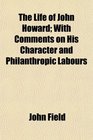 The Life of John Howard With Comments on His Character and Philanthropic Labours