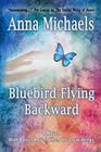 Bluebird Flying Backward  A Novel