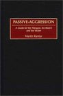 PassiveAggression A Guide for the Therapist the Patient and the Victim