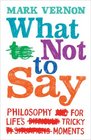 What Not to Say Philosophy for Life's Tricky Moments