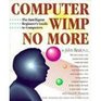 Computer Wimp No More The Intelligent Beginner's Guide to Computers