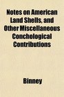 Notes on American Land Shells and Other Miscellaneous Conchological Contributions