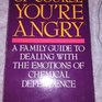 Of Course You're Angry A Family Guide to Dealing with the Emotions of Chemical Dependence