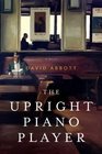 The Upright Piano Player A Novel