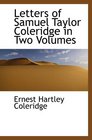 Letters of Samuel Taylor Coleridge in Two Volumes