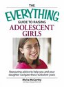 Everything  Guide to Raising Adolescent Girls An essential guide to bringing up happy healthy girls in today's world