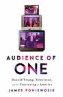Audience of One Donald Trump Television and the Fracturing of America