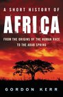 A Short History of Africa From the Origins of the Human Race to the Arab Spring