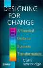 Designing for Change A Practical Guide to Business Transformation